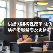 供给侧结构性改革 让优质养老服务惠及更多老年人(图3) 供给侧结构性改革 让优质养老服务惠及更多老年人(图3)