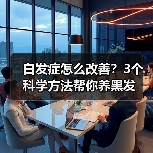 白发症怎么改善?3个科学方法帮你养黑发(图2) 白发症怎么改善?3个科学方法帮你养黑发(图2)