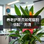 养老护理员如何摆脱“低配”困境(图1) 养老护理员如何摆脱“低配”困境(图1)