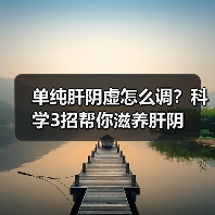 单纯肝阴虚怎么调?科学3招帮你滋养肝阴(图4) 单纯肝阴虚怎么调?科学3招帮你滋养肝阴(图4)