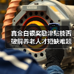真金白银奖励津贴能否破解养老人才短缺难题?(图4) 真金白银奖励津贴能否破解养老人才短缺难题?(图4)