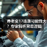 养老金17连涨可能性大?专家解析背后逻辑(图2) 养老金17连涨可能性大?专家解析背后逻辑(图2)
