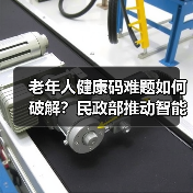 老年人健康码难题如何破解？民政部推动智能技术适老措施（图3）