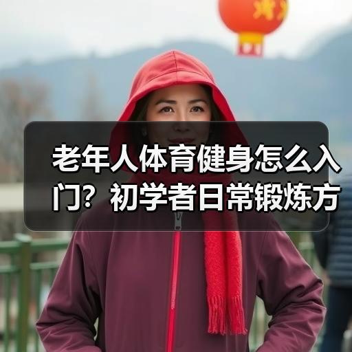 老年人体育健身怎么入门？初学者日常锻炼方法全解析